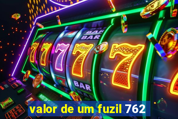 valor de um fuzil 762